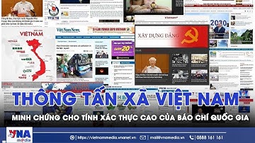 Thông tấn xã Việt Nam - Minh chứng cho tính xác thực cao của báo chí quốc gia - VNAMedia