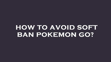 How to avoid soft ban pokemon go?