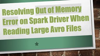 Resolving Out of Memory Error on Spark Driver When Reading Large Avro Files