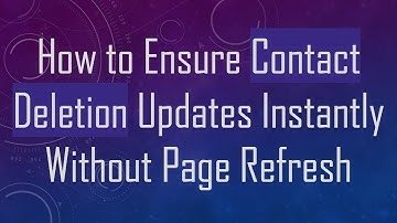 How to Ensure Contact Deletion Updates Instantly Without Page Refresh