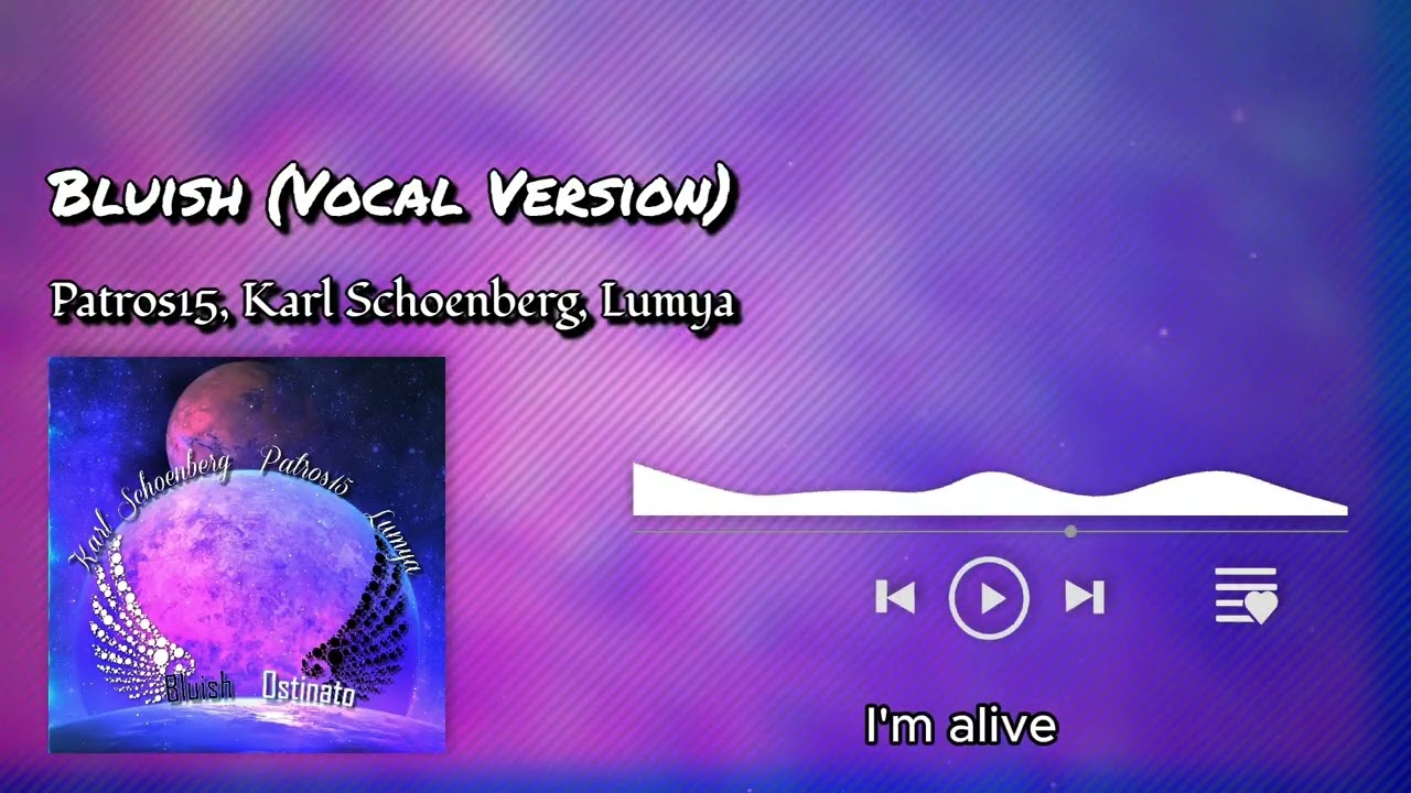 Watch Patros15 & Karl Schoenberg & Lumya - Bluish (Vocal Version) on YouTube Watch Patros15 & Karl Schoenberg & Lumya - Bluish (Vocal Version) on YouTube
