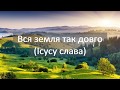 ♫ "Вся земля так довго (Ісусу слава)" - фонограма, "мінус"