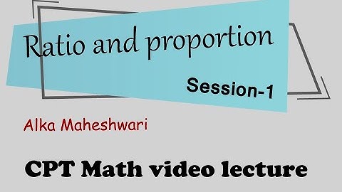 CPT Math video lecture on Ratio and proportion -1