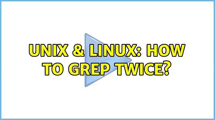 Unix & Linux: How to grep twice? (2 Solutions!!)