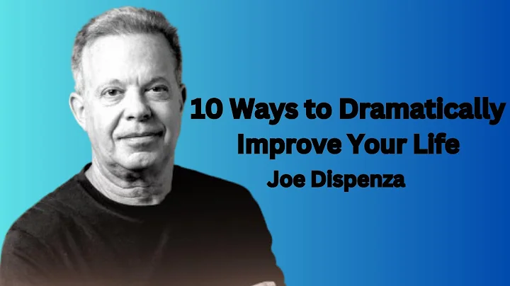 10 Ways to Dramatically Improve Your Life - Dr Joe Dispenza