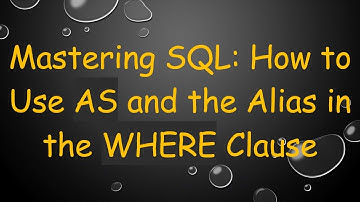Mastering SQL: How to Use AS and the Alias in the WHERE Clause