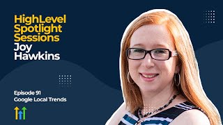 HighLevel Spotlight Sessions: Joy Hawkins On Google Local Trends