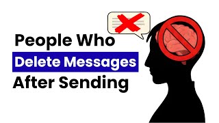 Psychology of People Who Delete Messages After Sending