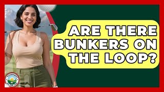 Are There Bunkers On The Loop? - Fairways of the USA