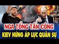 NGA ĐẨY CAO HỎA LỰC TOÀN TUYẾN: KIEV HỨNG ÁP LỰC QUÂN SỰ CỰC ĐẠI