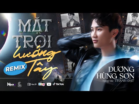 MẶT TRỜI HƯỚNG TÂY REMIX | DƯƠNG HÙNG SƠN x THÀNH ĐẠT