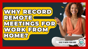 Why Record Remote Meetings For Work From Home? - Guide To Work From Home