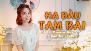 HẠ ĐẦU TAM BÁI - HOON | BẢO JEN COVER | Hạ Đầu Tam Bái Nước Mắt Rơi ...