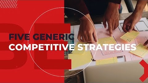 FIVE GENERIC COMPETITIVE STRATEGIES
