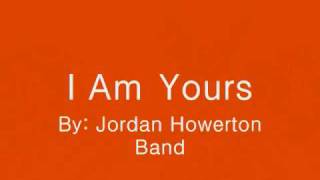 Video thumbnail of "jordan howerton band- I am Yours Lyrics"