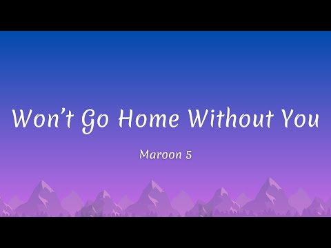 Maroon 5 - Won't Go Home Without You (Lyrics)