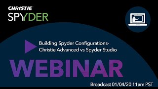 SPY102: Christie Spyder Studio webinar - Building Configurations - Advanced vs. Spyder Studio