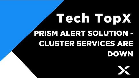 Tech TopX: Prism Alert Solution - Cluster Services Are Down