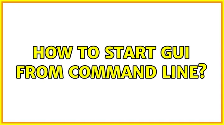 Ubuntu: How to start GUI from command line?