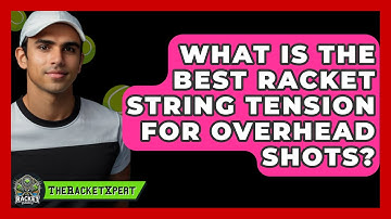 What Is The Best Racket String Tension For Overhead Shots? - The Racket Xpert