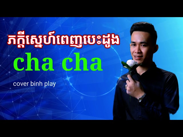 ភក្តីស្នេហ៍ពេញបេះដូង cover cha cha | peak kdey snae penh besdong | binh play class=