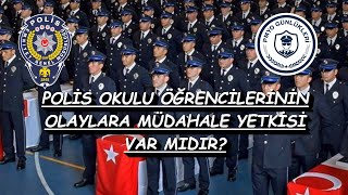 POLİS OKULU ÖĞRENCİSİNİN OLAYLARA MÜDAHALE YETKİSİ