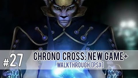 Chrono Cross: New Game+ Part 27 [PSX] - From Lynx Back to Serge