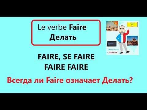 Le verbe FAIRE.  FAIRE + UN NOM.  FAIRE + INFINITIF.  SE FAIRE. Как использовать этот глагол в речи.