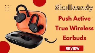 Skullcandy Push Active: Comprehensive Review of True Wireless Earbuds