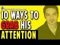 10 Ways To Instantly Grab His Attention