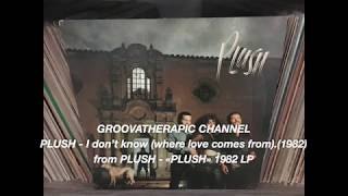 PLUSH - I don't know (where love comes from).(1982)
