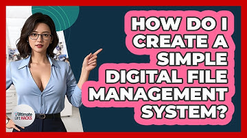 How Do I Create A Simple Digital File Management System? - Ultimate Life Hacks