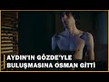 Aydnn gzdeyle bulumasna osman gitti  yle bir geer zaman ki 90blm