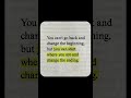 You can't go back and change the beginning