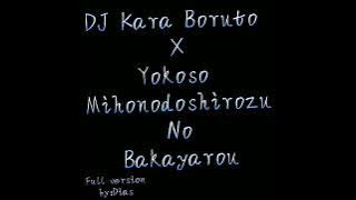 Full Song: DJ Kara Boruto X Yokoso Mihonodoshirozu No Bakayarou