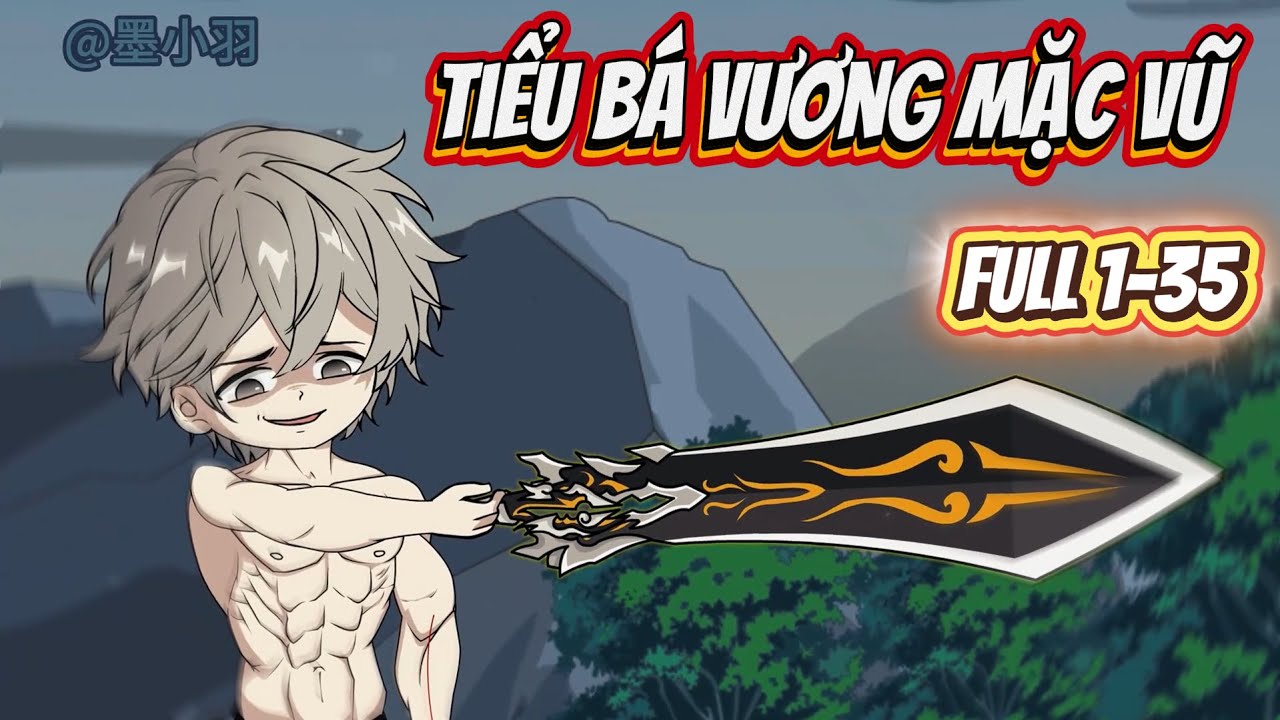 Full 1-35 | Tiểu Bá Vương Mặc Vũ | Tiểu Mặc Review