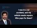 I Was in a Car Accident, and My Vehicle Needs Repairs. Who Pays for Them?