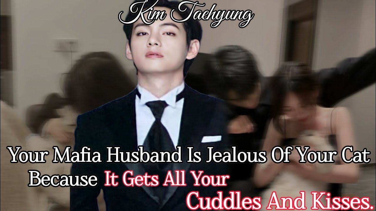 When Your Mafia Husband Is Jealous Of Your Cat Because...\\Oneshot\\Taehyung#ff