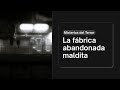 Historias reales: La fábrica donde aún se escuchan gritos