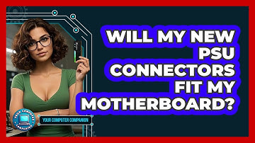 Will My New PSU Connectors Fit My Motherboard? - Your Computer Companion