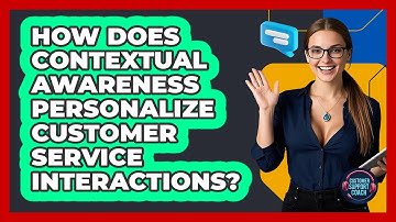 How Does Contextual Awareness Personalize Customer Service Interactions? - Customer Support Coach