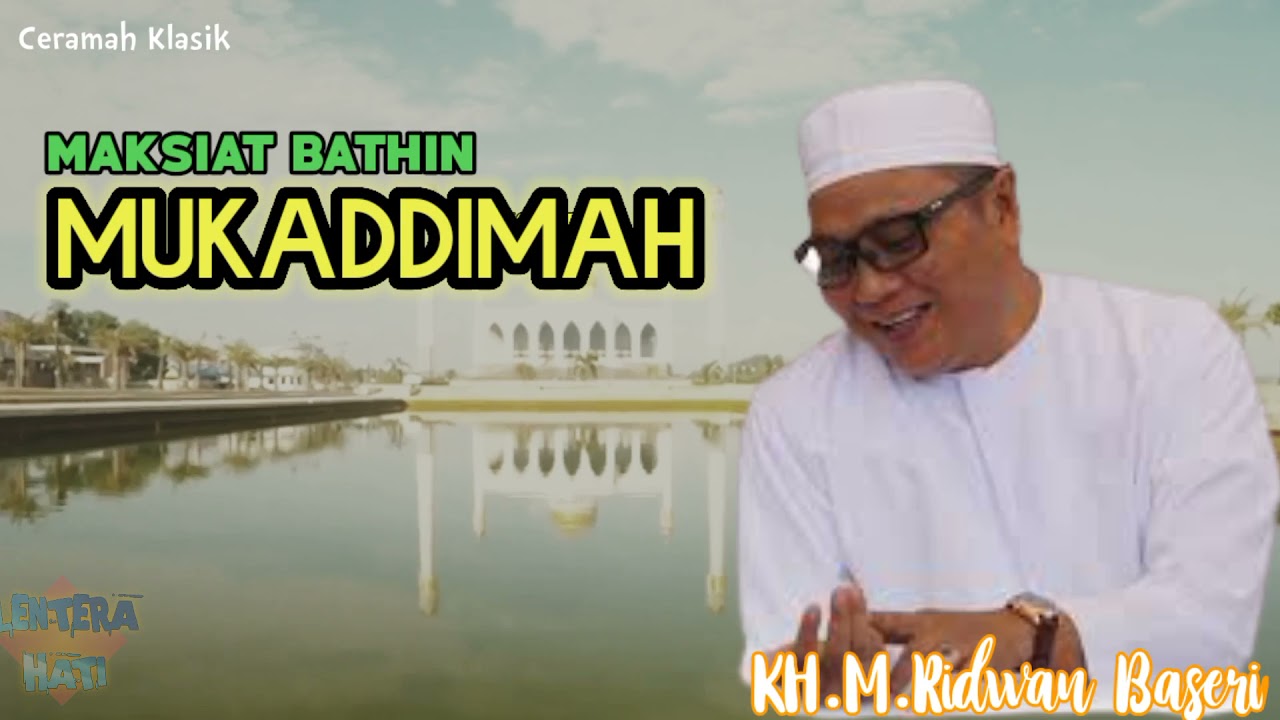 MUKADDIMAH BAHASAN MAKSIAT BATHIN/PENYAKIT HATI - CERAMAH KLASIK TGH. RIDWAN BASERI KAPUH