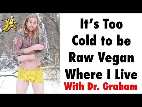 Its Too Cold to Be Raw Vegan Where I Live with Dr Graham