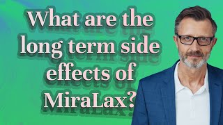 What are the long term side effects of MiraLax?