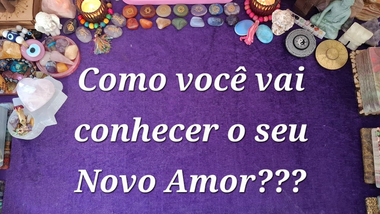 Como você vai conhecer o seu Novo Amor???