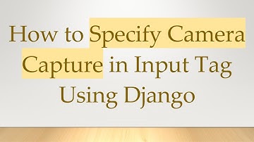 How to Specify Camera Capture in Input Tag Using Django