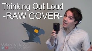 Ed Sheeran - Thinking Out Loud (No Autotune) - Black Gryph0N Cover