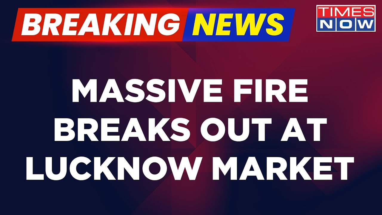 Breaking News | Uttar Pradesh: Fire Breaks Out At Lucknow's Market, Fire Tenders Rushed To The Spot