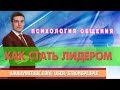 Психология общения. Как стать Лидером и управлять окружением.