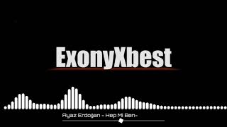 Ayaz Erdoğan - Hep mi ben (ExonyXbest)